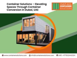 The Future of Modular Design: Container Conversion in Dubai, UAE by Container Solutions